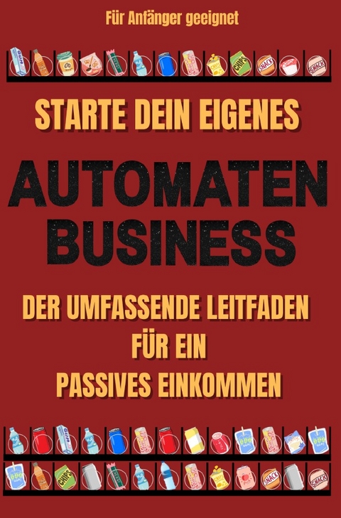 Starte dein eigenes Automaten Business Der umfassende Leitfaden für ein passives Einkommen Für Anfänger geeignet | Keine Erfahrung notwendig | Finanzielle Freiheit | inklusive Automatenmietvertrag | Lagerverwaltung | Vorlage Spiralenkonfiguration - Waldemar Weber