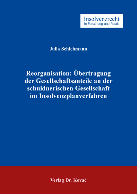 Reorganisation: Übertragung der Gesellschaftsanteile an der schuldnerischen Gesellschaft im Insolvenzplanverfahren - Julia Schichmann