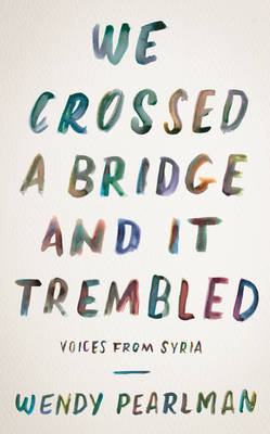 We Crossed a Bridge and It Trembled -  Wendy Pearlman