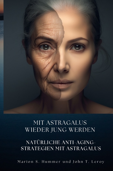 Mit Astragalus wieder jung werden - Marion S. Hummer, John T. Leroy