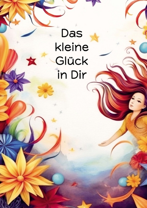 Das kleine Glück in Dir - Bärbel Sommer