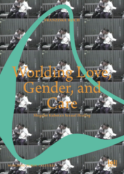 Worlding Love, Gender, and Care - Franziska Koch