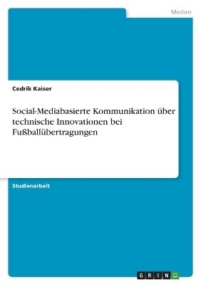 Social-Mediabasierte Kommunikation Ã¼ber technische Innovationen bei FuÃballÃ¼bertragungen - Cedrik Kaiser