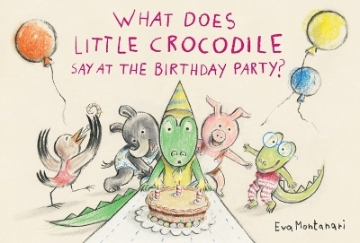 What Does Little Crocodile Say At the Birthday Party? - Eva Montanari