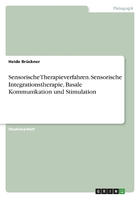 Sensorische Therapieverfahren. Sensorische Integrationstherapie, Basale Kommunikation und Stimulation - Heide BrÃ¼ckner