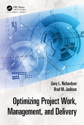 Optimizing Project Work, Management, and Delivery - Gary L. Richardson, Brad M. Jackson