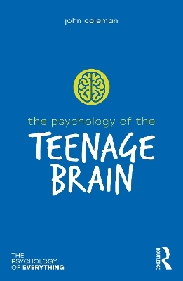 The Psychology of the Teenage Brain - John Coleman