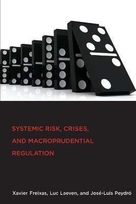 Systemic Risk, Crises, and Macroprudential Regulation - Xavier Freixas, Luc Laeven, Jose-Luis Peydro