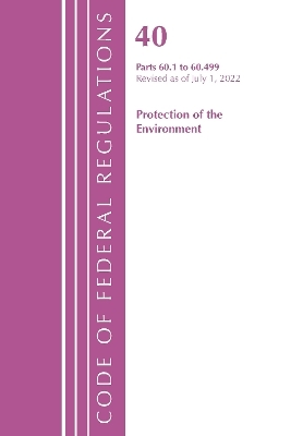 Code of Federal Regulations, Title 40 Protection of the Environment 60.1-60.499, Revised as of July 1, 2022 -  Office of The Federal Register (U.S.)