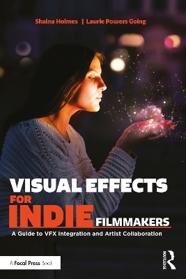 Visual Effects for Indie Filmmakers - Shaina Holmes, Laurie Powers Going