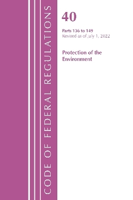 Code of Federal Regulations, Title 40 Protection of the Environment 136-149, Revised as of July 1, 2022 -  Office of The Federal Register (U.S.)