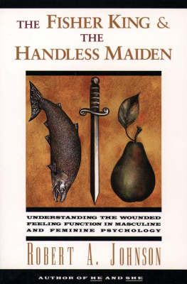 Fisher King and the Handless Maiden -  Robert A. Johnson