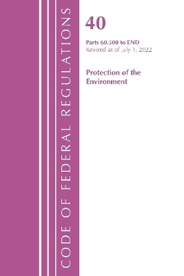 Code of Federal Regulations, Title 40 Protection of the Environment 60.500-END, Revised as of July 1, 2022 -  Office of The Federal Register (U.S.)