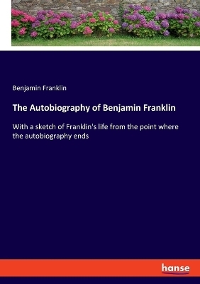 The Autobiography of Benjamin Franklin - Benjamin Franklin