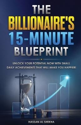 The Billionaire's 15-Minute Blueprint - Hassan Al Shekha