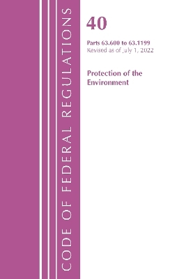 Code of Federal Regulations, Title 40 Protection of the Environment 63.600-63.1199, Revised as of July 1, 2022 -  Office of The Federal Register (U.S.)