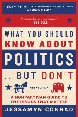 What You Should Know about Politics . . . But Don't, Fifth Edition - Jessamyn Conrad