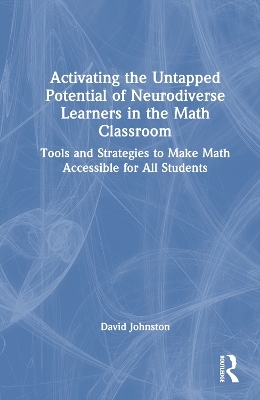 Activating the Untapped Potential of Neurodiverse Learners in the Math Classroom - David Johnston