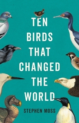 Ten Birds That Changed the World - Stephen Moss