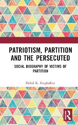 Patriotism, Partition and the Persecuted - Debal K. Singharoy