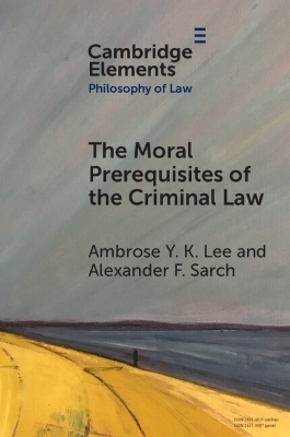 The Moral Prerequisites of the Criminal Law - Ambrose Y. K. Lee, Alexander F. Sarch