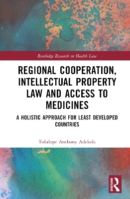 Regional Cooperation, Intellectual Property Law and Access to Medicines - Tolulope Anthony Adekola