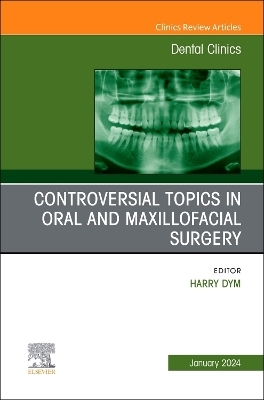 Controversial Topics in Oral and Maxillofacial Surgery, An Issue of Dental Clinics of North America - 