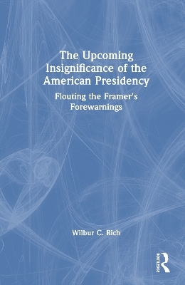 The Upcoming Insignificance of the American Presidency - Wilbur C. Rich