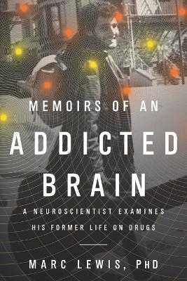 Memoirs of an Addicted Brain - Marc Lewis