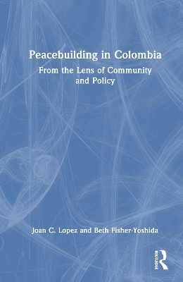 Peacebuilding in Colombia - Joan C. Lopez, Beth Fisher-Yoshida