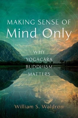 Making Sense of Mind Only - William S Waldron