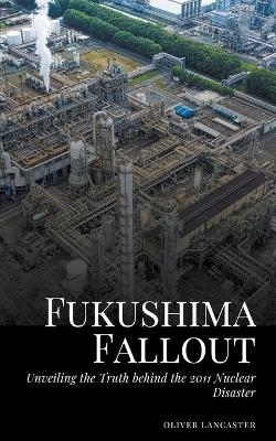 Fukushima Fallout - Oliver Lancaster