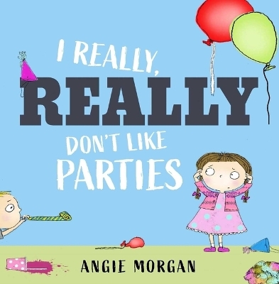 I Really, Really Don't Like Parties - Angie Morgan