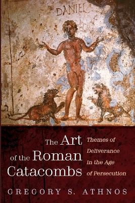 The Art of the Roman Catacombs - Gregory S Athnos