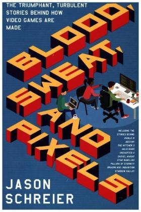 Blood, Sweat, and Pixels -  Jason Schreier