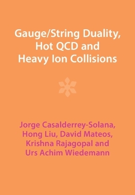 Gauge/String Duality, Hot QCD and Heavy Ion Collisions - Jorge Casalderrey-Solana, Hong Liu, David Mateos, Krishna Rajagopal, Urs Achim Wiedemann