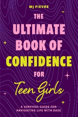 The Ultimate Book of Confidence for Teen Girls - M. J. Fievre