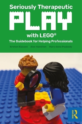 Seriously Therapeutic Play with LEGO® - Kristen Klassen, Alec Hamilton, Mary Anne Peabody