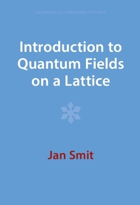 Introduction to Quantum Fields on a Lattice - Jan Smit