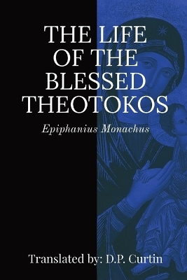 Life of the Blessed Theotokos -  Epiphanius Monachus