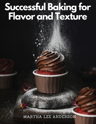 Successful Baking for Flavor and Texture -  Martha Lee Anderson