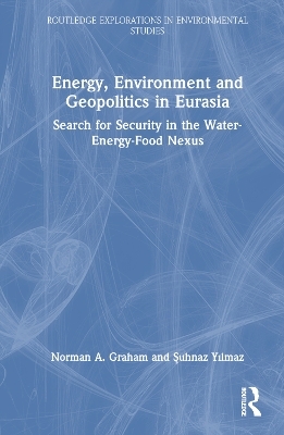 Energy, Environment and Geopolitics in Eurasia - Norman A. Graham, Şuhnaz Yılmaz