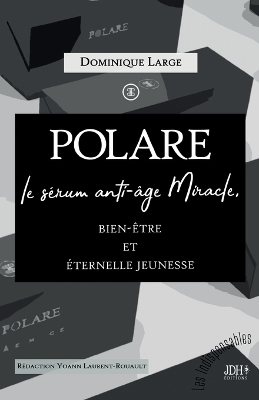 POLARE, le sérum anti-âge Miracle - Yoann Laurent-Rouault, Dominique Large