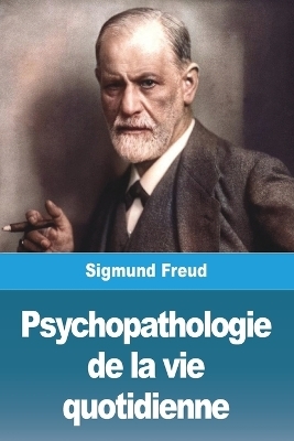 Psychopathologie de la vie quotidienne - Sigmund Freud