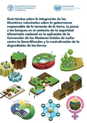 Guía técnica sobre la integración de las Directrices voluntarias sobre la gobernanza responsable de la tenencia de la tierra, la pesca y los bosques en el contexto de la seguridad alimentaria nacional en la aplicación de la Convención de las Naciones Unidas de Lucha contra la Desertificación y la neutralidad en la degradación de las tierras - La Convención de las Naciones Unidas de Lucha contra la Desertificación,  ?Food and Agriculture Organization of the United Nations - FAO