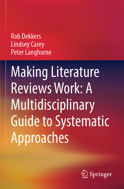 Making Literature Reviews Work: A Multidisciplinary Guide to Systematic Approaches - Rob Dekkers, Lindsey Carey, Peter Langhorne