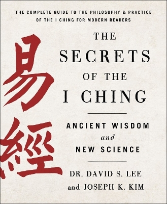 The Secrets of the I Ching: Ancient Wisdom and New Science - Dr. David S. Lee and Joseph K. Kim