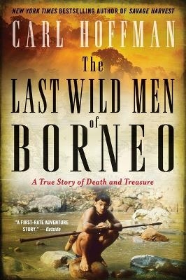 The Last Wild Men of Borneo - Carl Hoffman