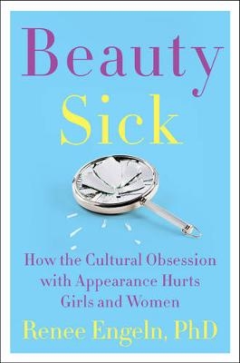 Beauty Sick -  PhD Renee Engeln