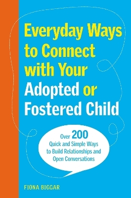 Everyday Ways to Connect with Your Adopted or Fostered Child - Fiona Biggar